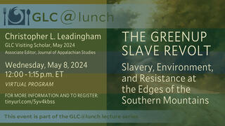 GLC@Lunch: Christopher L. Leadingham, ‘The Greenup Slave Revolt: Slavery, Environment, and Resistance at the Edges of the Southern Mountains’