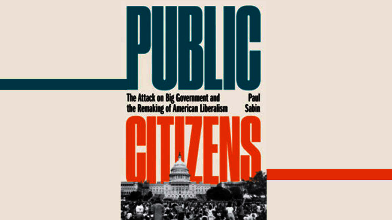 Public Citizens: The Attack on Big Government and the Remaking of American Liberalism