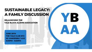 Sustainable Legacy: A Family Discussion: Relaunching the Yale Black Alumni Association Event Graphic