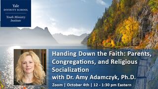 Handing Down the Faith: Parents, Congregations, and Religious Socialization with Dr. Amy Adamczyk, Ph.D. Event Graphic