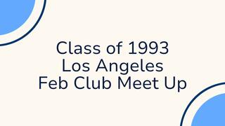 Class of 1993 Los Angeles Feb Club Meet Up