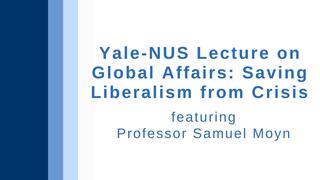 Yale-NUS Lecture on Global Affairs: Saving Liberalism from Crisis