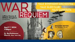 Yale Institute of Sacred Music, Yale Glee Club, and Yale Symphony Orchestra Present: Britten's War Requiem