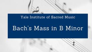 Yale Institute of Sacred Music: Bach's Mass in B Minor