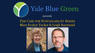 Yale Blue Green: The Case for Sustainability Series featuring Mary Evelyn Tucker & Leigh Raymond
