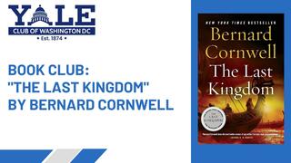 Yale Club of Washington, DC Book Club: ‘The Last Kingdom’ by Bernard Cornwell