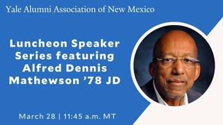 Yale Alumni Association of New Mexico Luncheon Speaker Series featuring Alfred Dennis Mathewson ’78 JD