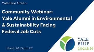 Yale Blue Green Community Webinar: Yale Alumni in Environmental & Sustainability Facing Federal Job Cuts