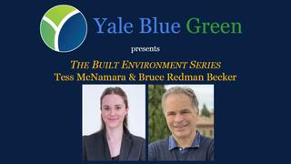 Yale Blue Green: The Built Environment Series featuring Tess McNamara ’18 MArch/MEM & Bruce Redman Becker ’85 MArch/MBA