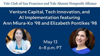 Yale Club of San Francisco and Yale Alumni Nonprofit Alliance: Venture Capital, Tech Innovation, and AI Implementation featuring Ann Miura-Ko ’98 and Elizabeth Pontikes ’98