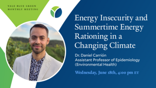 Yale Blue Green: Energy Insecurity and Summertime Energy Rationing in a Changing Climate featuring Dr. Daniel Carrión